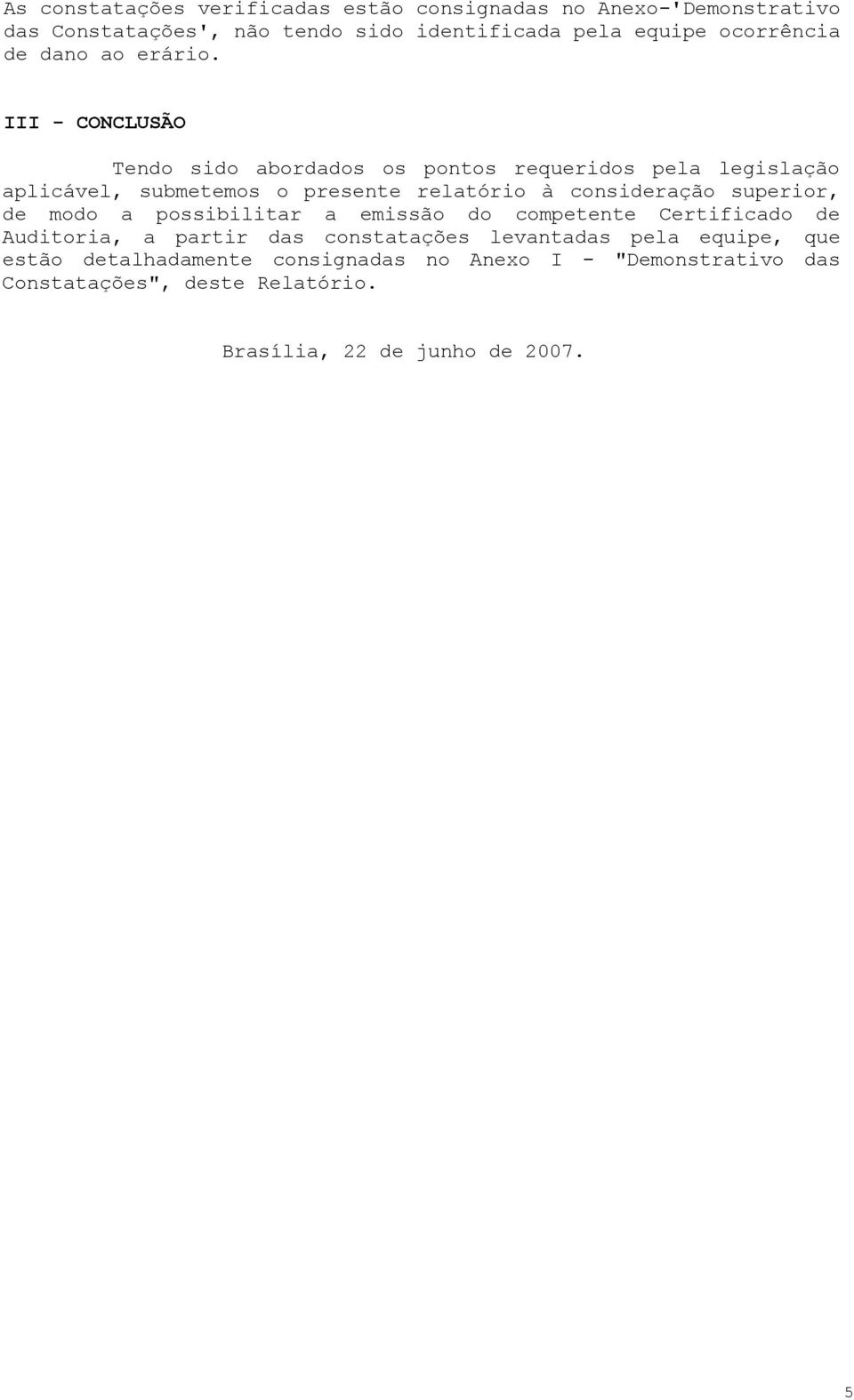 III - CONCLUSÃO Tendo sido abordados os pontos requeridos pela legislação aplicável, submetemos o presente relatório à consideração