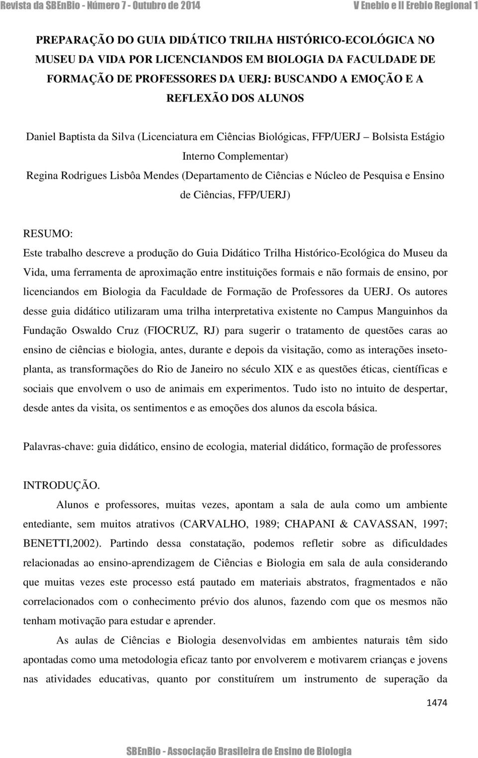 Ciências, FFP/UERJ) RESUMO: Este trabalho descreve a produção do Guia Didático Trilha Histórico-Ecológica do Museu da Vida, uma ferramenta de aproximação entre instituições formais e não formais de