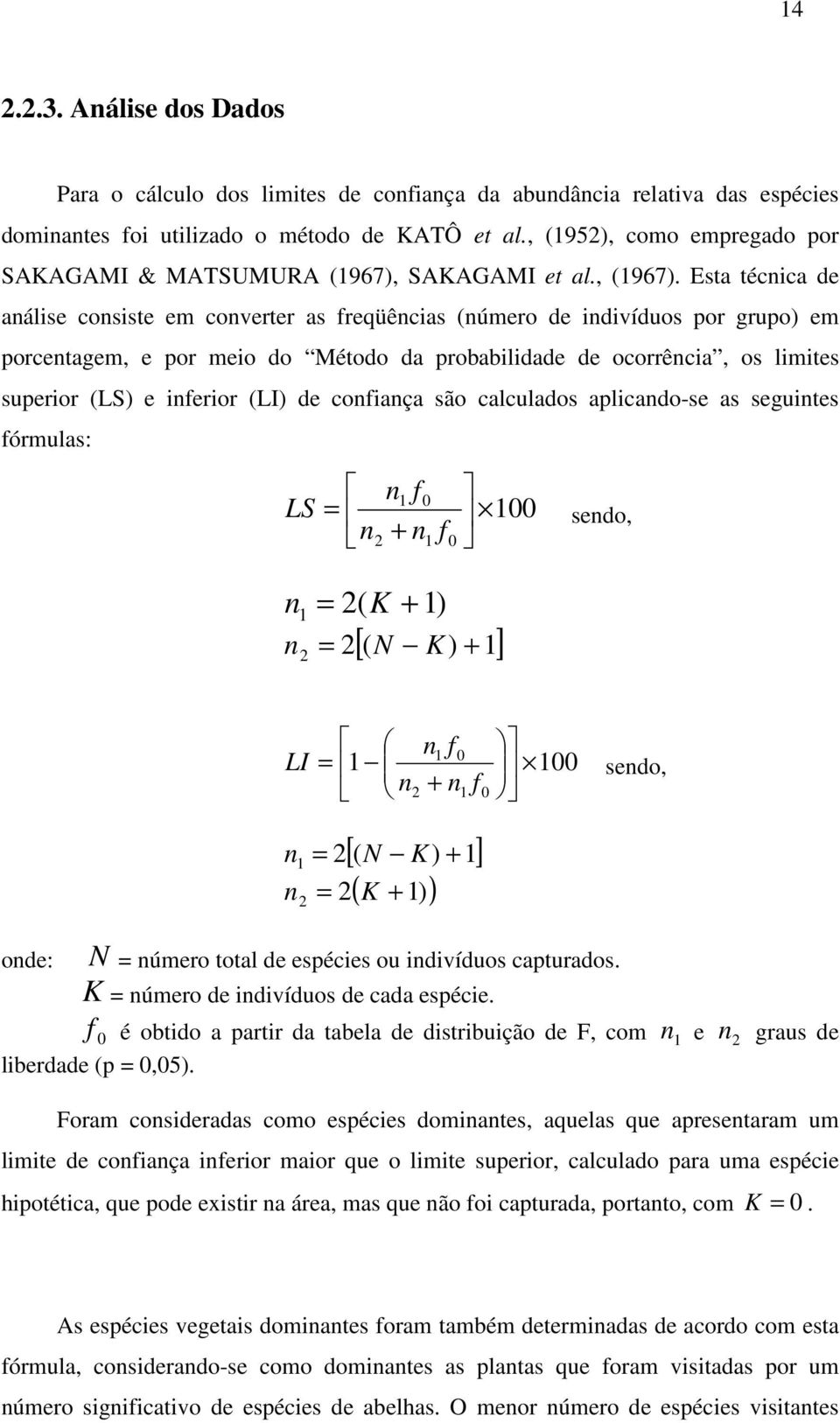 Esta técnica de análise consiste em converter as freqüências (número de indivíduos por grupo) em porcentagem, e por meio do Método da probabilidade de ocorrência, os limites superior (LS) e inferior