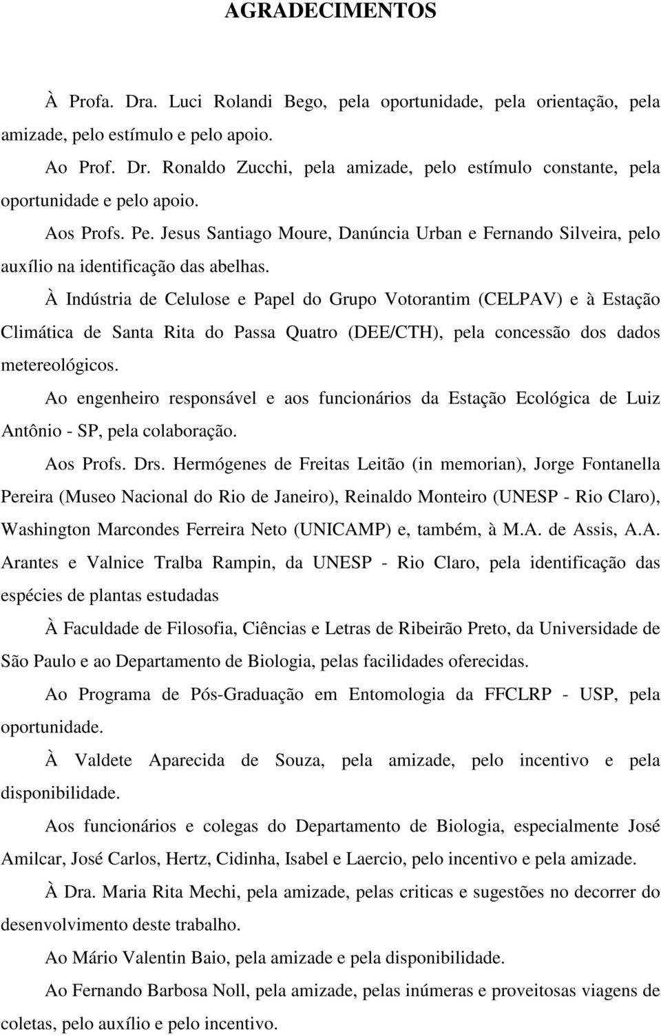 À Indústria de Celulose e Papel do Grupo Votorantim (CELPAV) e à Estação Climática de Santa Rita do Passa Quatro (DEE/CTH), pela concessão dos dados metereológicos.