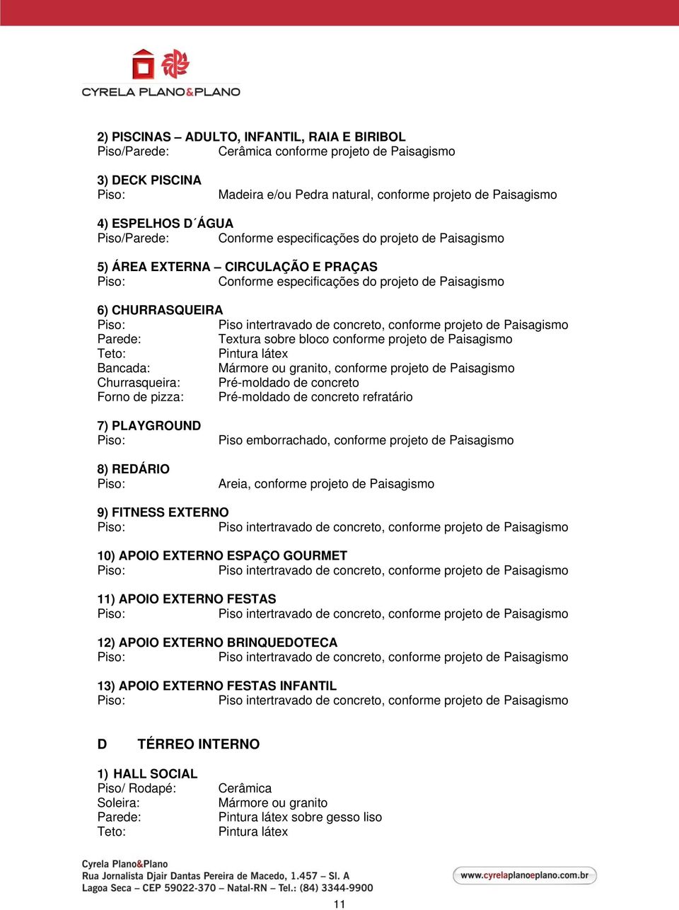 Paisagismo Textura sobre bloco conforme projeto de Paisagismo Bancada:, conforme projeto de Paisagismo Churrasqueira: Pré-moldado de concreto Forno de pizza: Pré-moldado de concreto refratário 7)