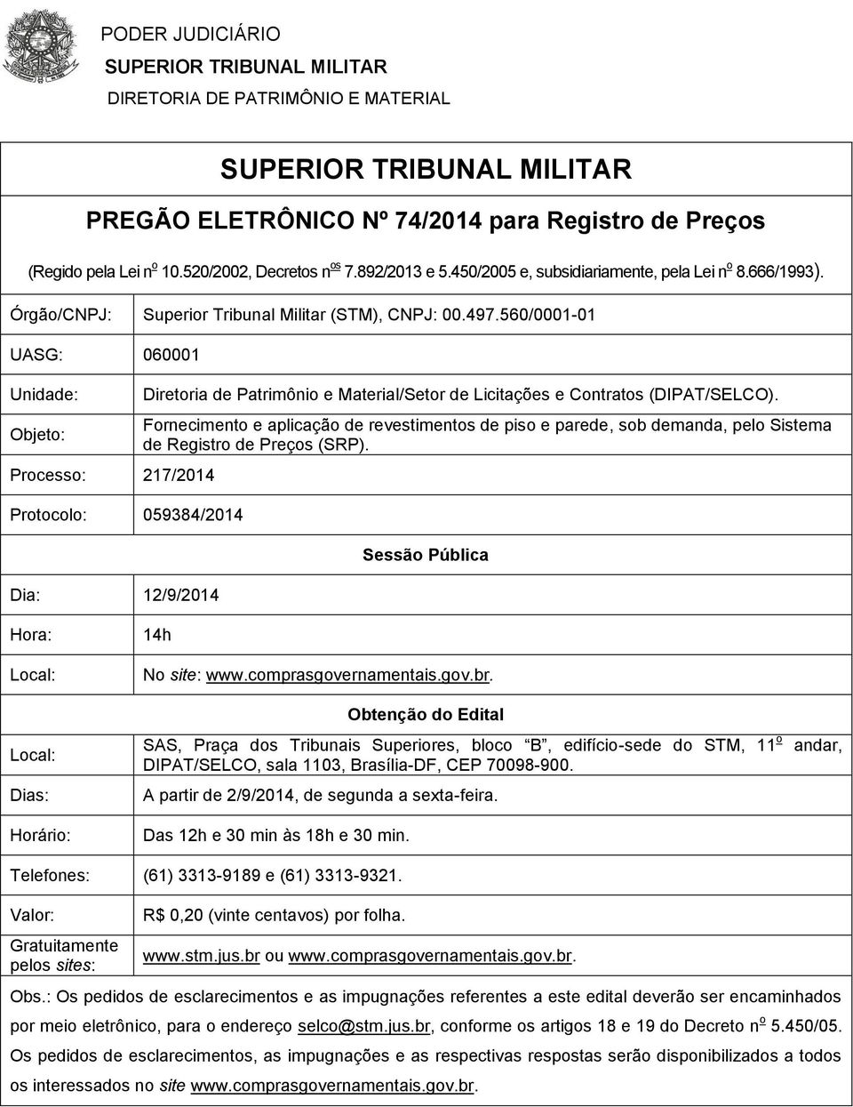 560/0001-01 UASG: 060001 Unidade: Objeto: Processo: 217/2014 Protocolo: 059384/2014 Dia: 12/9/2014 Diretoria de Patrimônio e Material/Setor de Licitações e Contratos (DIPAT/SELCO).