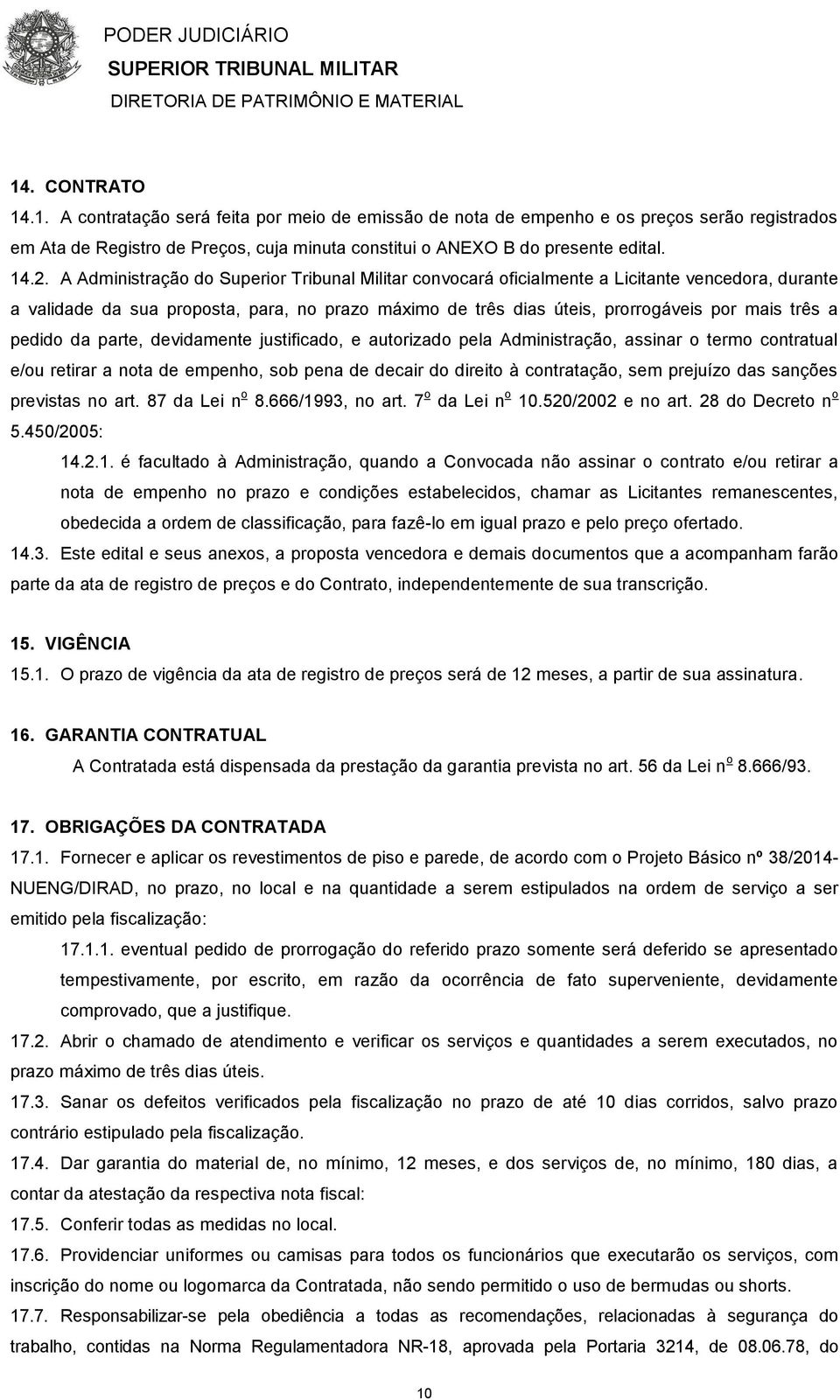 pedido da parte, devidamente justificado, e autorizado pela Administração, assinar o termo contratual e/ou retirar a nota de empenho, sob pena de decair do direito à contratação, sem prejuízo das