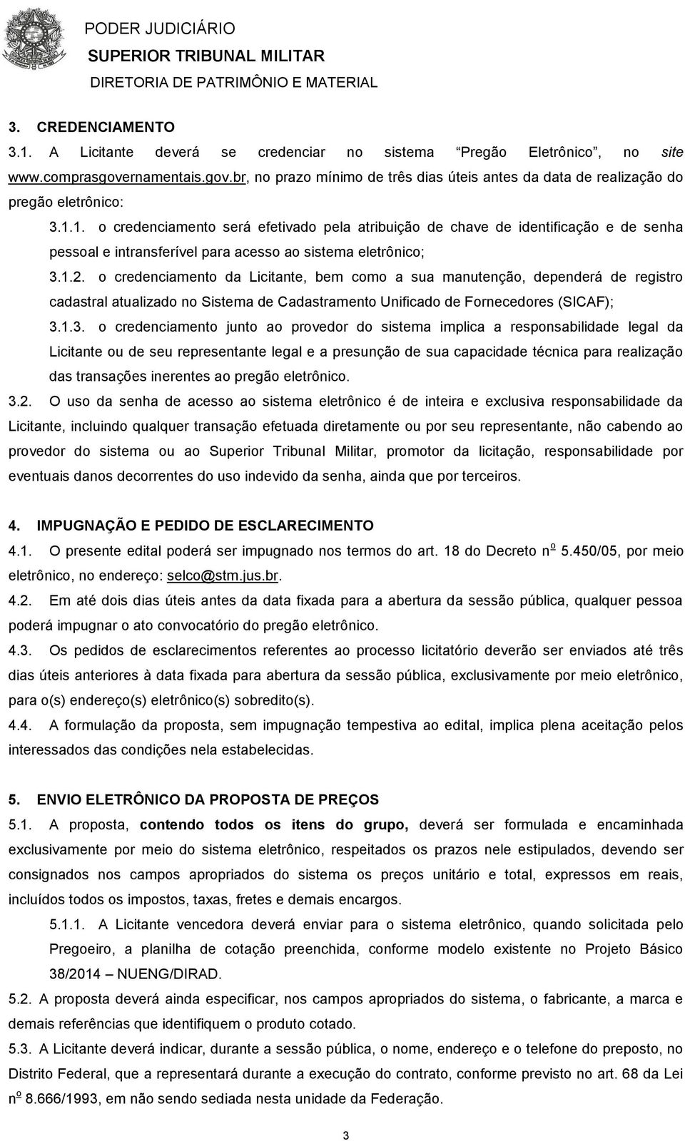 o credenciamento da Licitante, bem como a sua manutenção, dependerá de registro cadastral atualizado no Sistema de Cadastramento Unificado de Fornecedores (SICAF); 3.