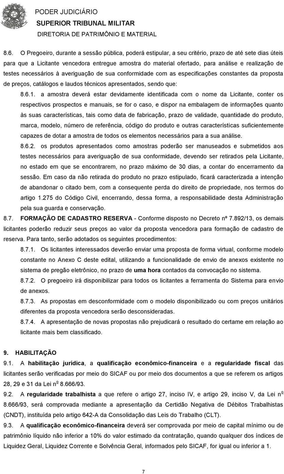 a amostra deverá estar devidamente identificada com o nome da Licitante, conter os respectivos prospectos e manuais, se for o caso, e dispor na embalagem de informações quanto às suas