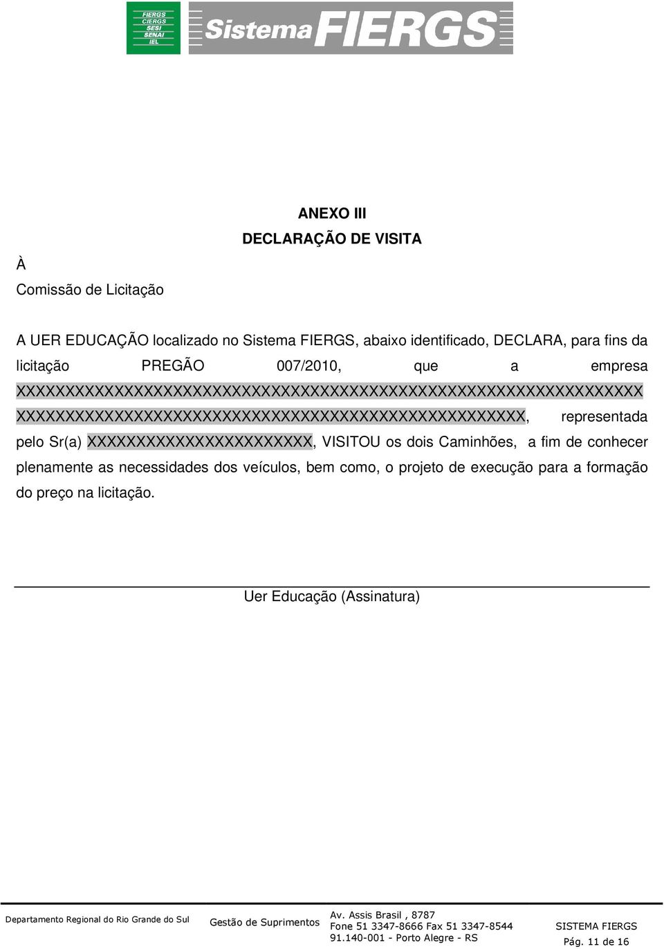 XXXXXXXXXXXXXXXXXXXXXXXXXXXXXXXXXXXXXXXXXXXXXXXXXXXX, representada pelo Sr(a) XXXXXXXXXXXXXXXXXXXXXXX, VISITOU os dois Caminhões, a fim