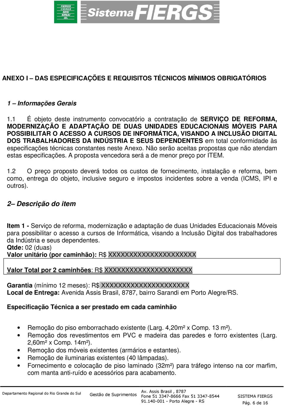 VISANDO A INCLUSÃO DIGITAL DOS TRABALHADORES DA INDÚSTRIA E SEUS DEPENDENTES em total conformidade às especificações técnicas constantes neste Anexo.