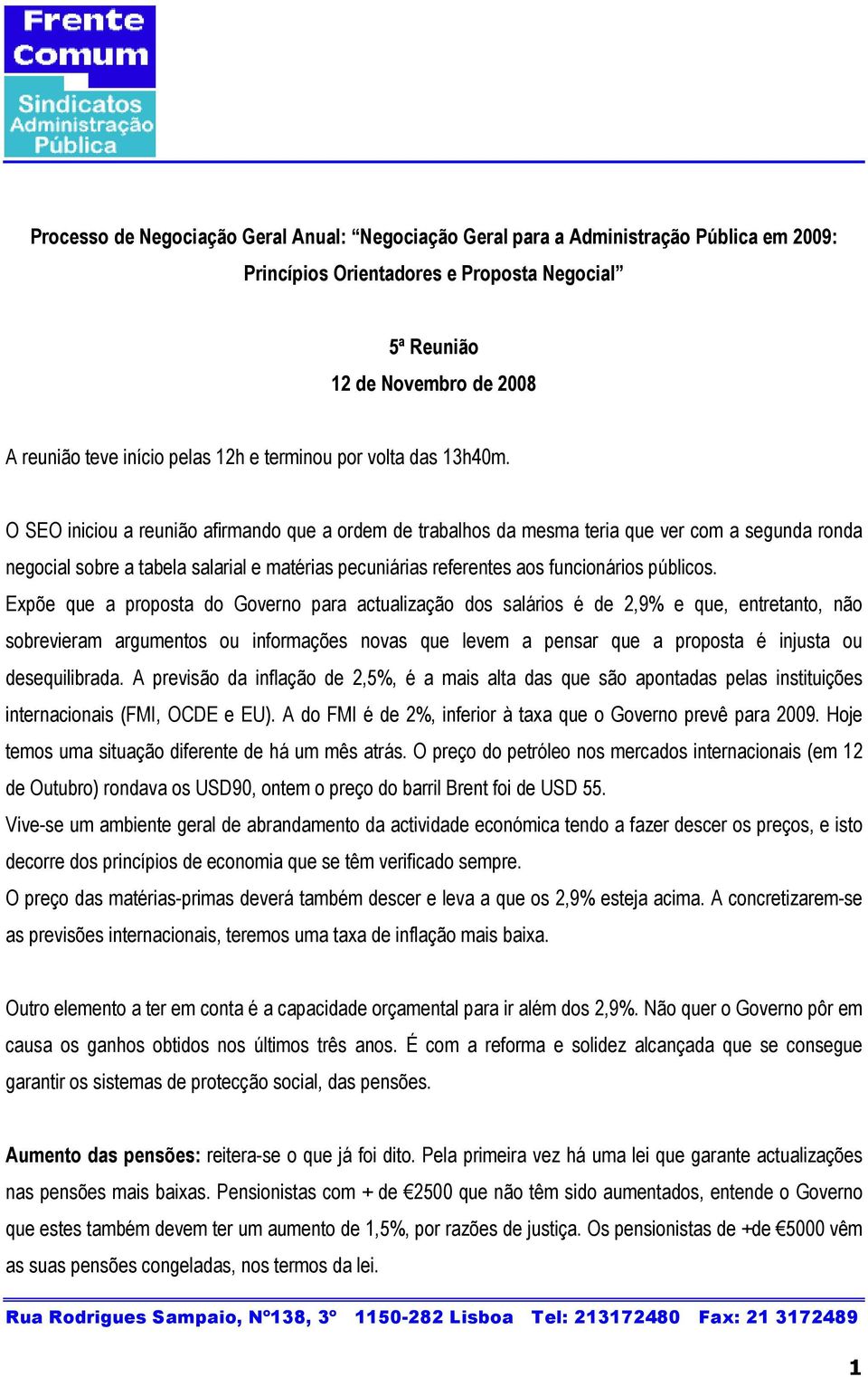 O SEO iniciou a reunião afirmando que a ordem de trabalhos da mesma teria que ver com a segunda ronda negocial sobre a tabela salarial e matérias pecuniárias referentes aos funcionários públicos.