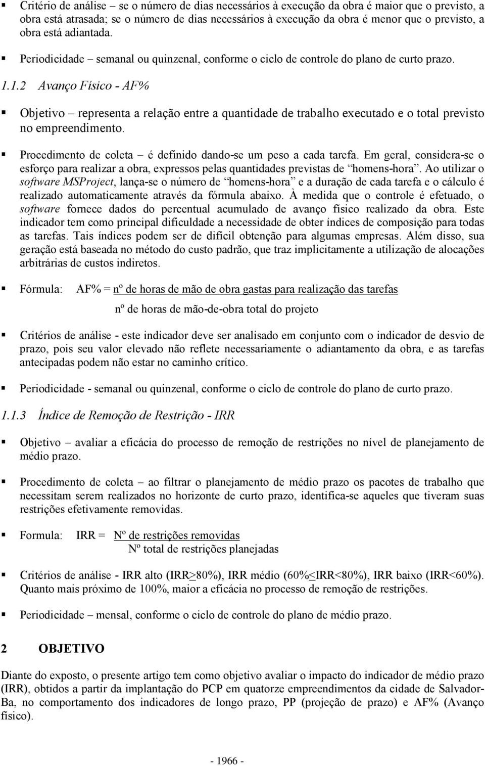 1.2 Avanço Físico - AF% Objetivo representa a relação entre a quantidade de trabalho executado e o total previsto no empreendimento. Procedimento de coleta é definido dando-se um peso a cada tarefa.