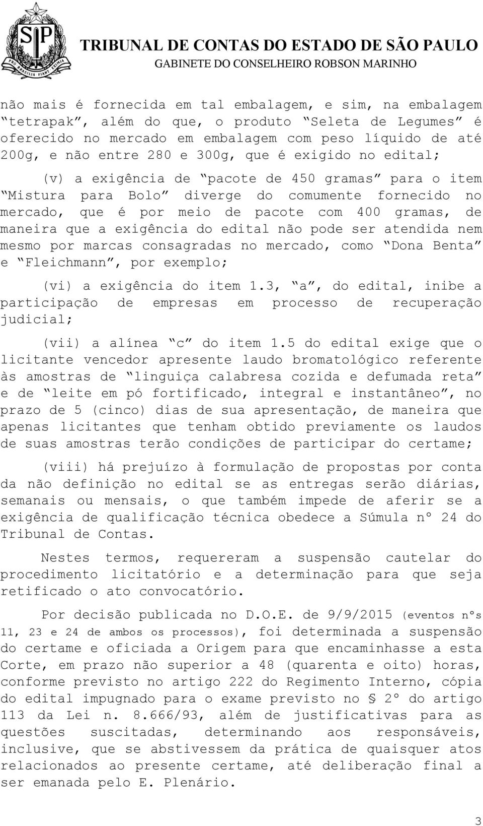 exigência do edital não pode ser atendida nem mesmo por marcas consagradas no mercado, como Dona Benta e Fleichmann, por exemplo; (vi) a exigência do item 1.