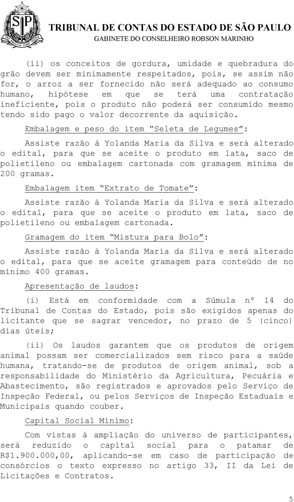 Embalagem e peso do item Seleta de Legumes : Assiste razão à Yolanda Maria da Silva e será alterado o edital, para que se aceite o produto em lata, saco de polietileno ou embalagem cartonada com