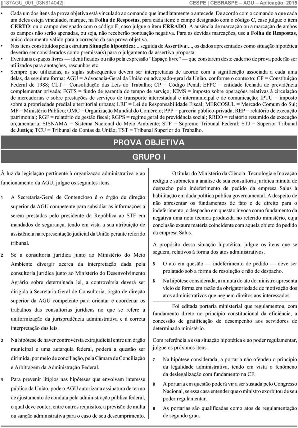 código E, caso julgue o item ERRADO. A ausência de marcação ou a marcação de ambos os campos não serão apenadas, ou seja, não receberão pontuação negativa.