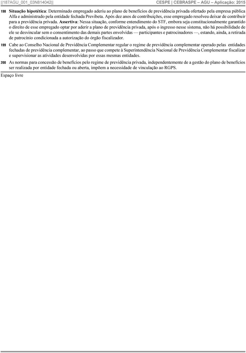 Assertiva: Nessa situação, conforme entendimento do STF, embora seja constitucionalmente garantido o direito de esse empregado optar por aderir a plano de previdência privada, após o ingresso nesse