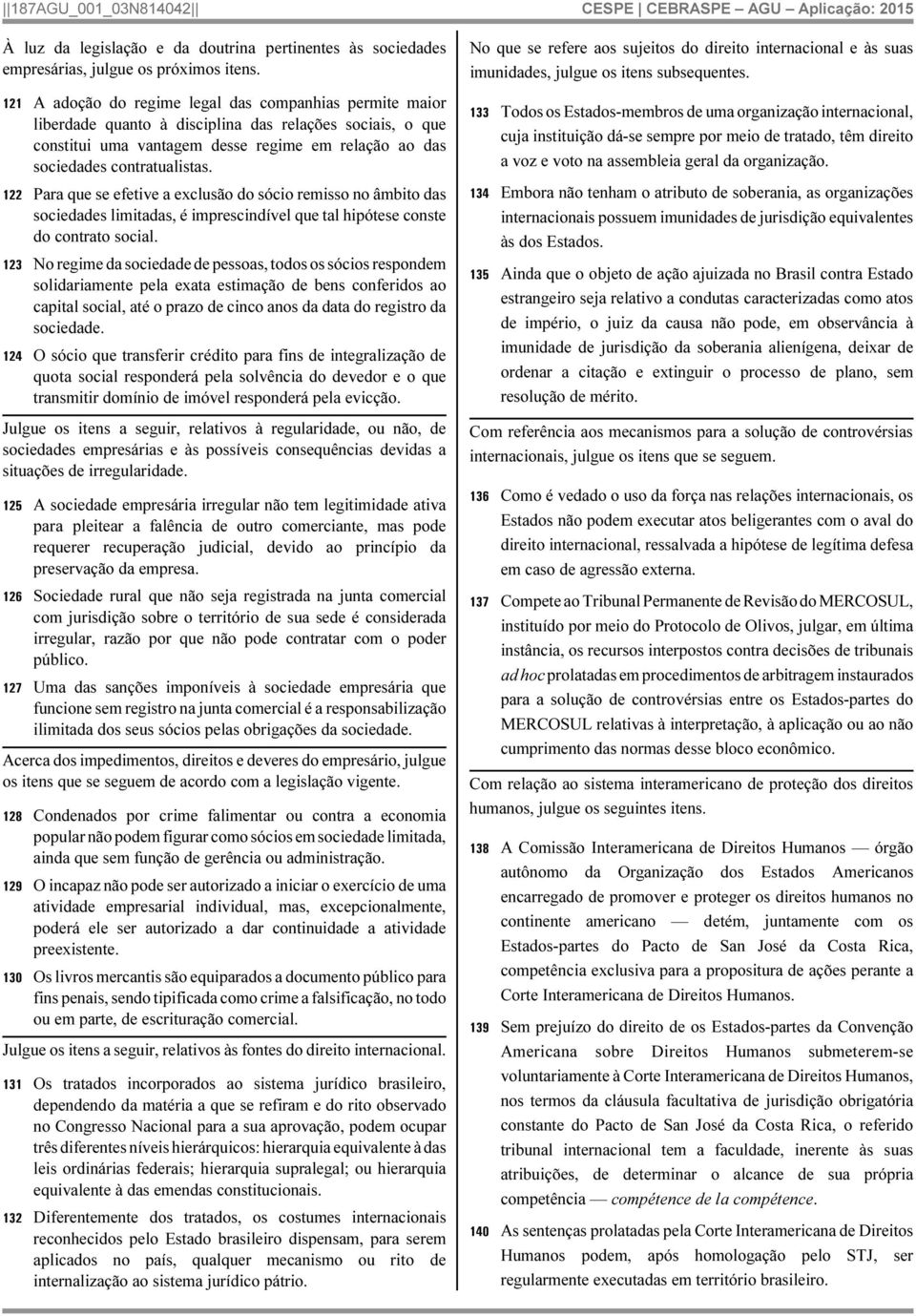 122 Para que se efetive a exclusão do sócio remisso no âmbito das sociedades limitadas, é imprescindível que tal hipótese conste do contrato social.