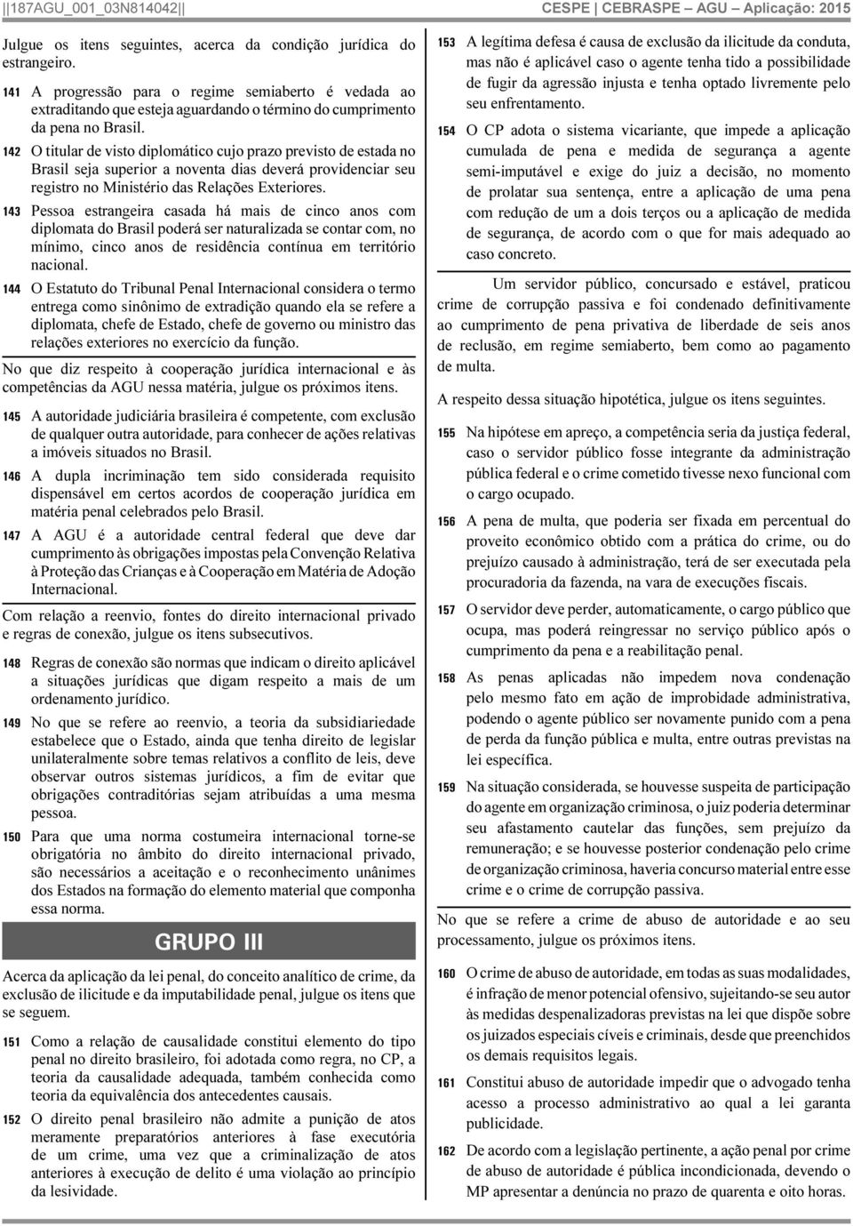 142 O titular de visto diplomático cujo prazo previsto de estada no Brasil seja superior a noventa dias deverá providenciar seu registro no Ministério das Relações Exteriores.