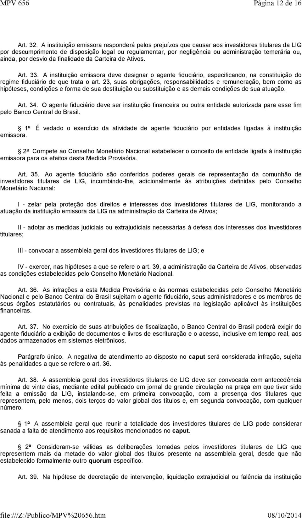 ainda, por desvio da finalidade da Carteira de Ativos. Art. 33. A instituição emissora deve designar o agente fiduciário, especificando, na constituição do regime fiduciário de que trata o art.