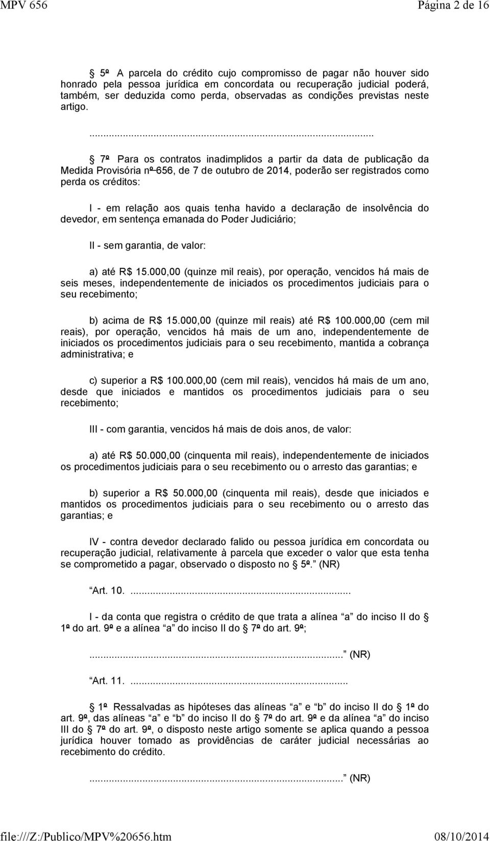 7º Para os contratos inadimplidos a partir da data de publicação da Medida Provisória nº 656, de 7 de outubro de 2014, poderão ser registrados como perda os créditos: I - em relação aos quais tenha