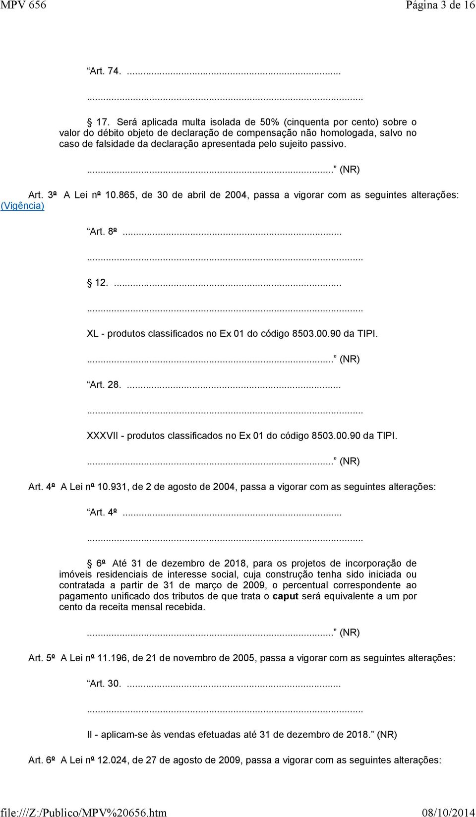 passivo. Art. 3º A Lei nº 10.865, de 30 de abril de 2004, passa a vigorar com as seguintes alterações: (Vigência) Art. 8º... 12.... XL - produtos classificados no Ex 01 do código 8503.00.90 da TIPI.