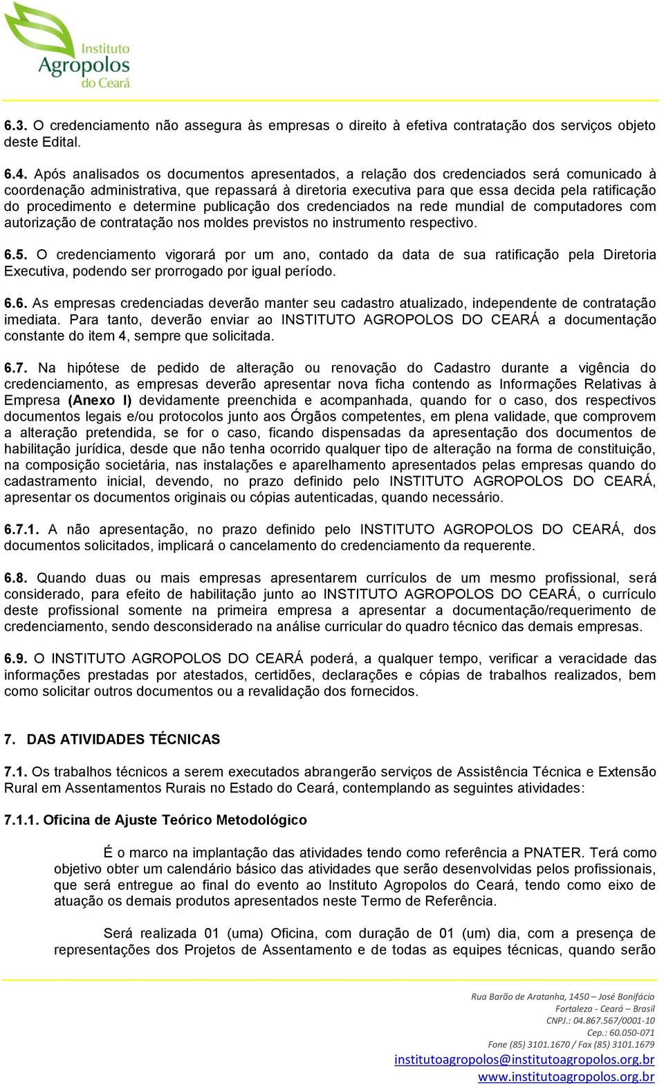 procedimento e determine publicação dos credenciados na rede mundial de computadores com autorização de contratação nos moldes previstos no instrumento respectivo. 6.5.