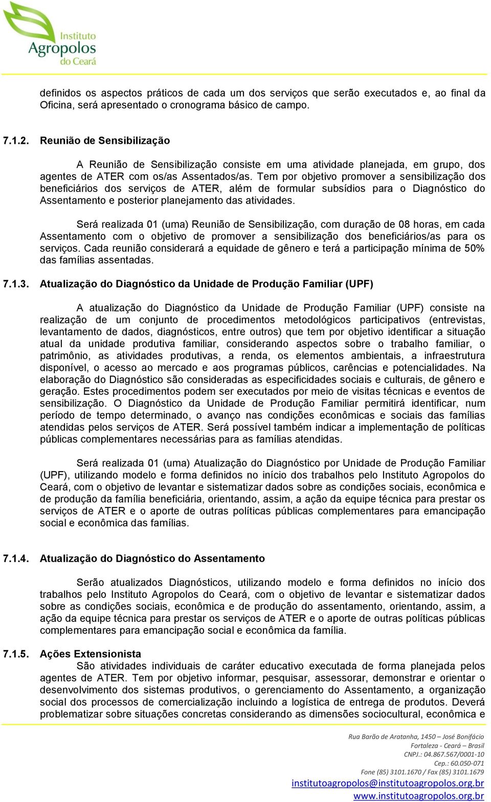 Tem por objetivo promover a sensibilização dos beneficiários dos serviços de ATER, além de formular subsídios para o Diagnóstico do Assentamento e posterior planejamento das atividades.