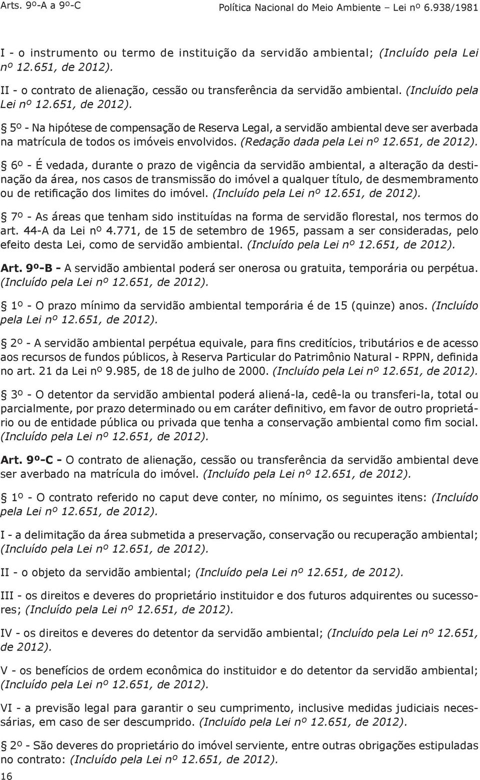 5º - Na hipótese de compensação de Reserva Legal, a servidão ambiental deve ser averbada na matrícula de todos os imóveis envolvidos. (Redação dada pela Lei nº 12.651, de 2012).