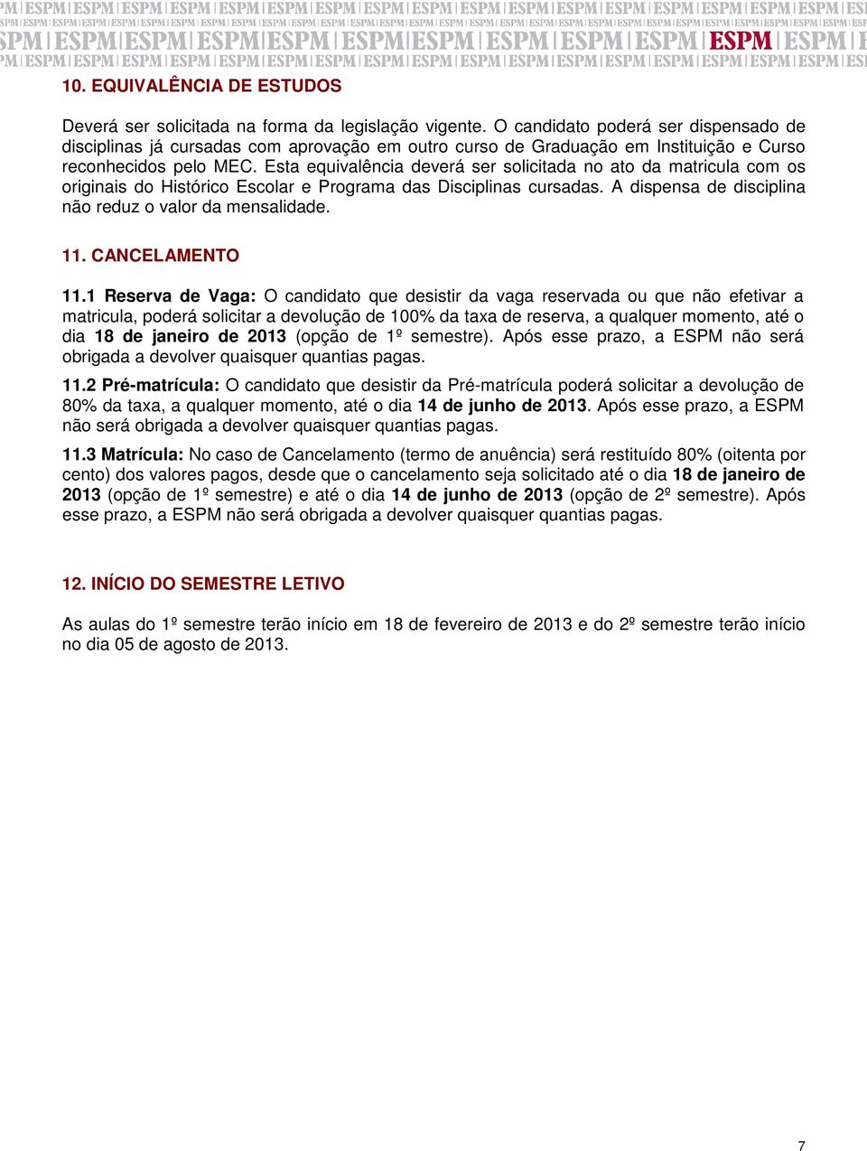 Esta equivalência deverá ser solicitada no ato da matricula com os originais do Histórico Escolar e Programa das Disciplinas cursadas. A dispensa de disciplina não reduz o valor da mensalidade. 11.