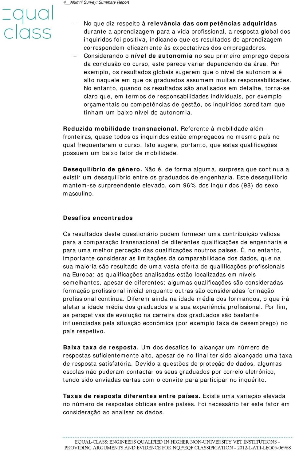 Considerando o nível de autonomia no seu primeiro emprego depois da conclusão do curso, este parece variar dependendo da área.