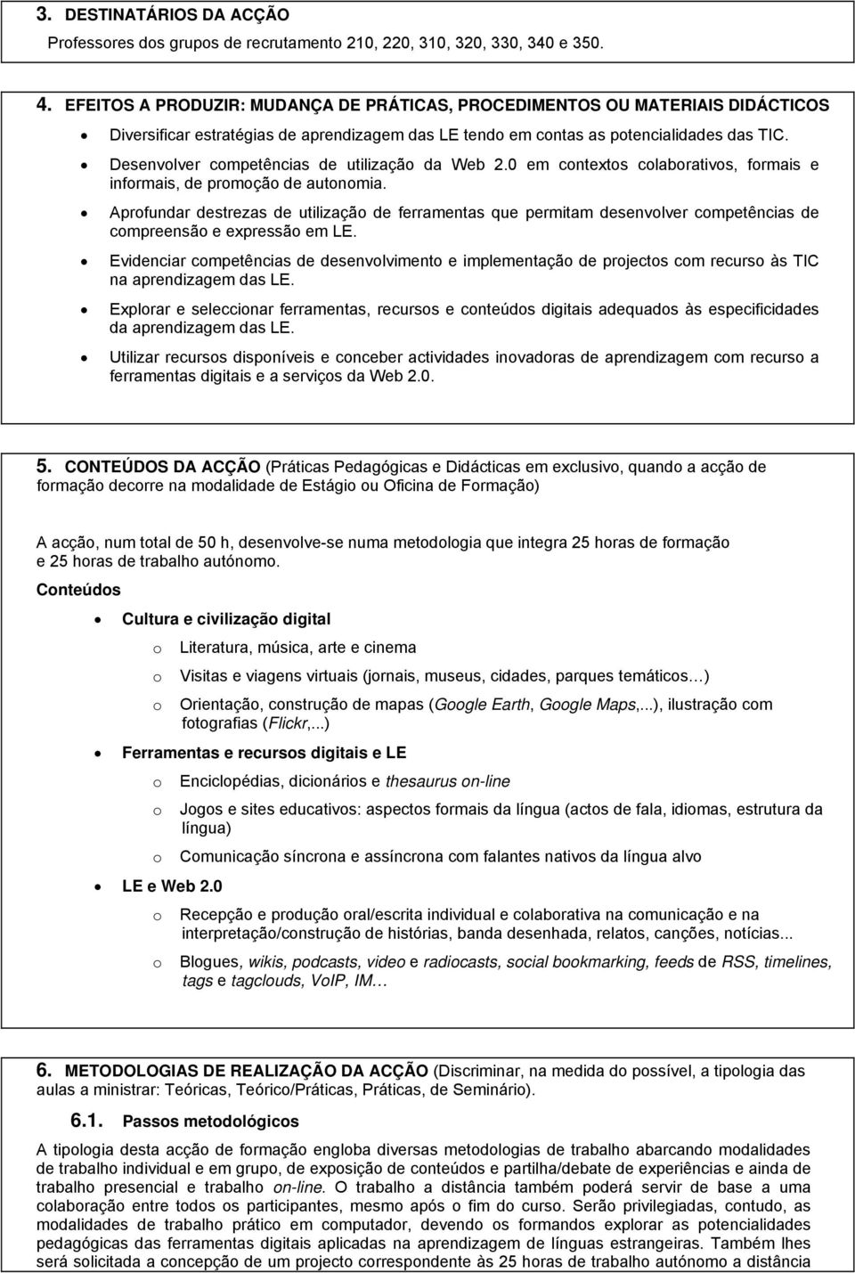 Desenvlver cmpetências de utilizaçã da Web 2.0 em cntexts clabrativs, frmais e infrmais, de prmçã de autnmia.