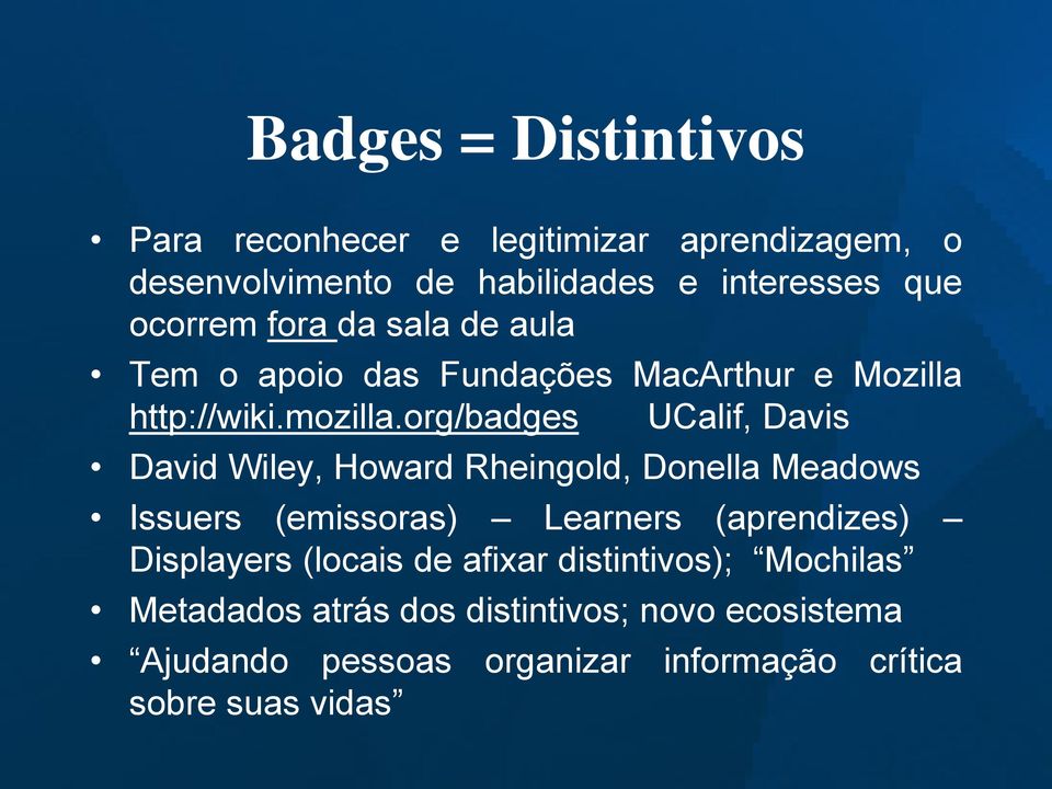org/badges UCalif, Davis David Wiley, Howard Rheingold, Donella Meadows Issuers (emissoras) Learners (aprendizes)