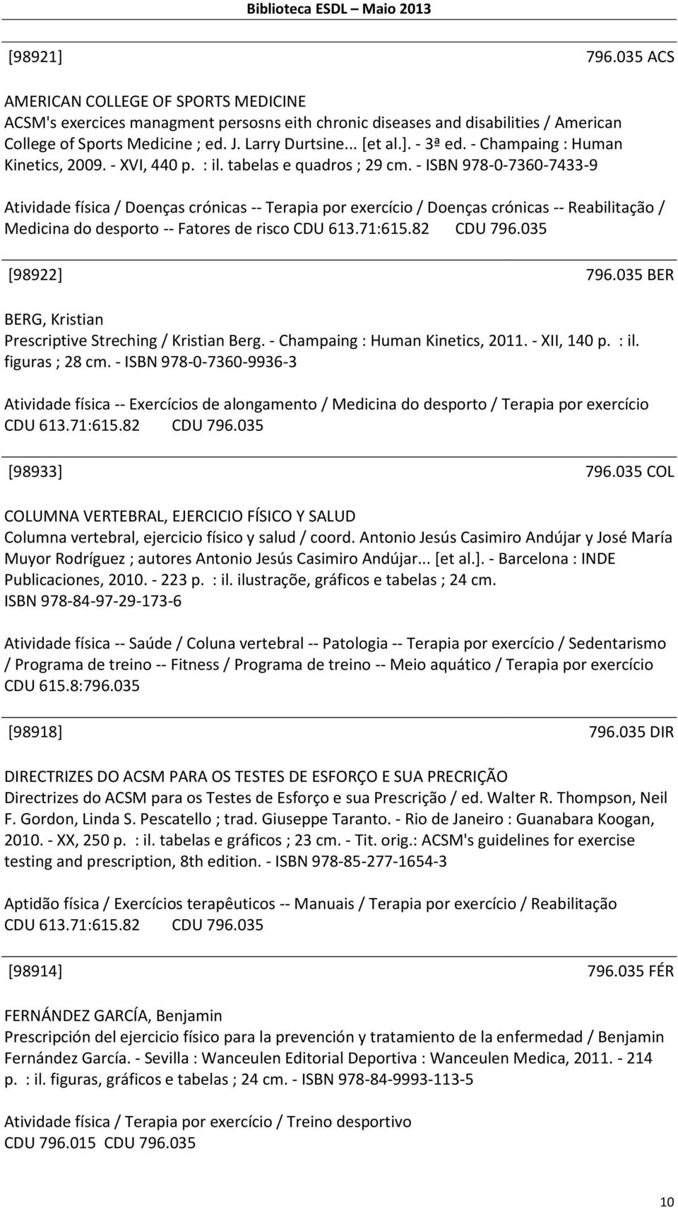 - ISBN 978-0-7360-7433-9 Atividade física / Doenças crónicas -- Terapia por exercício / Doenças crónicas -- Reabilitação / Medicina do desporto -- Fatores de risco CDU 613.71:615.82 CDU 796.