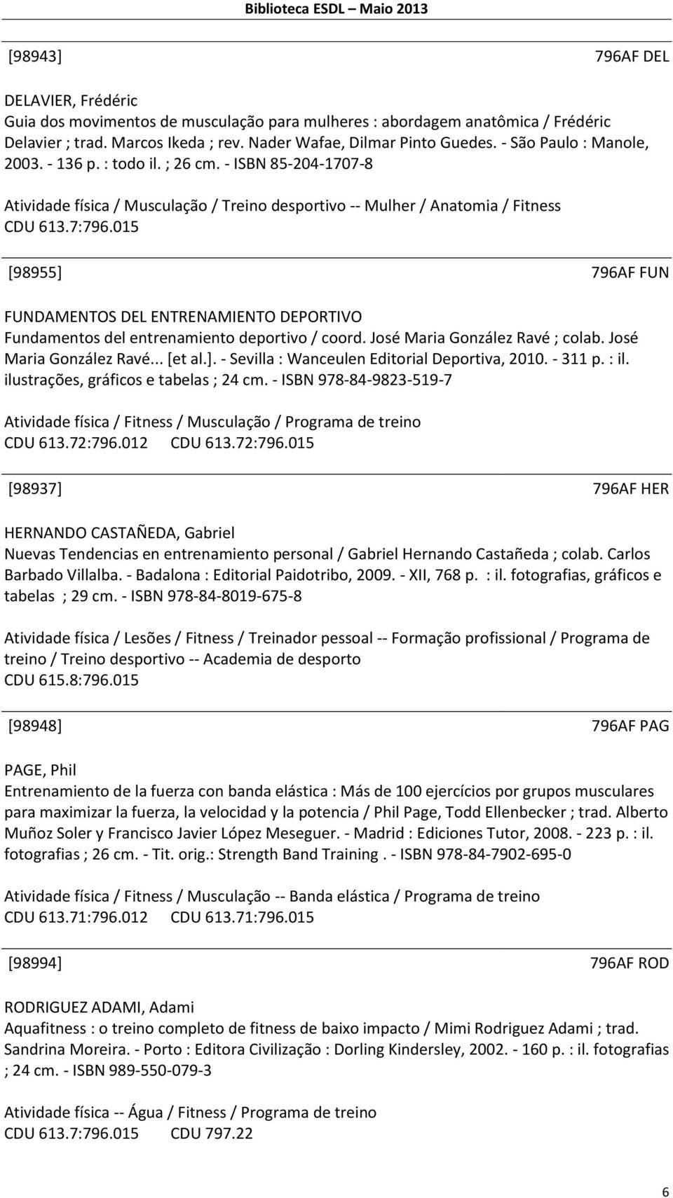 015 [98955] 796AF FUN FUNDAMENTOS DEL ENTRENAMIENTO DEPORTIVO Fundamentos del entrenamiento deportivo / coord. José Maria González Ravé ; colab. José Maria González Ravé... [et al.]. - Sevilla : Wanceulen Editorial Deportiva, 2010.