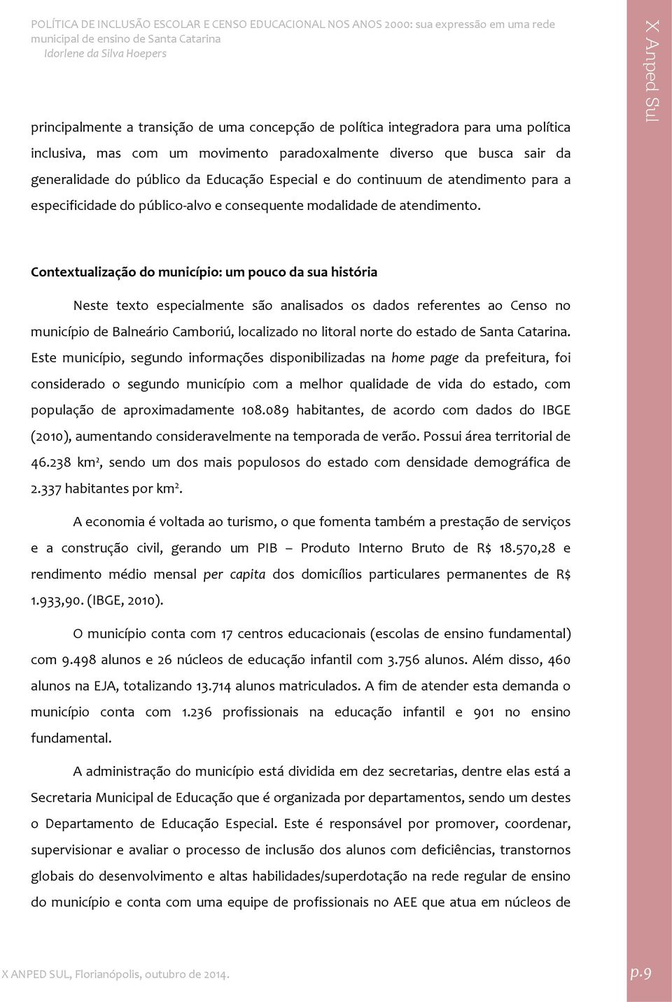 Contextualização do município: um pouco da sua história Neste texto especialmente são analisados os dados referentes ao Censo no município de Balneário Camboriú, localizado no litoral norte do estado