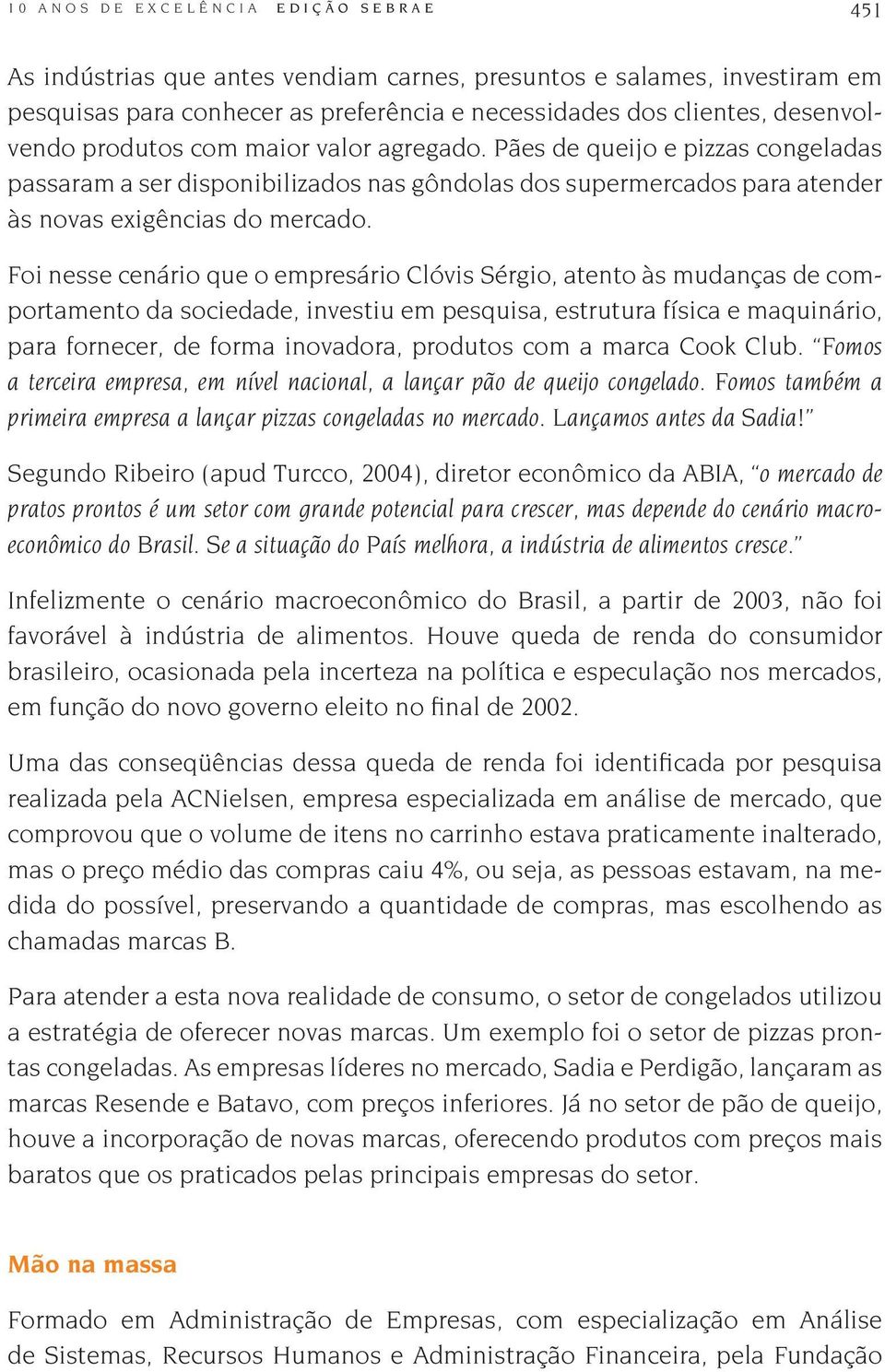 Pães de queijo e pizzas congeladas passaram a ser disponibilizados nas gôndolas dos supermercados para atender às novas exigências do mercado.