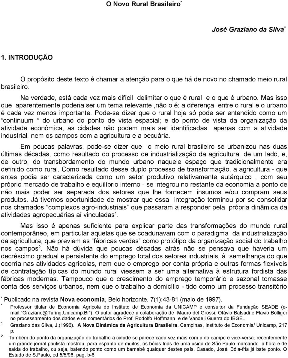 Mas isso que aparentemente poderia ser um tema relevante,não o é: a diferença entre o rural e o urbano é cada vez menos importante.