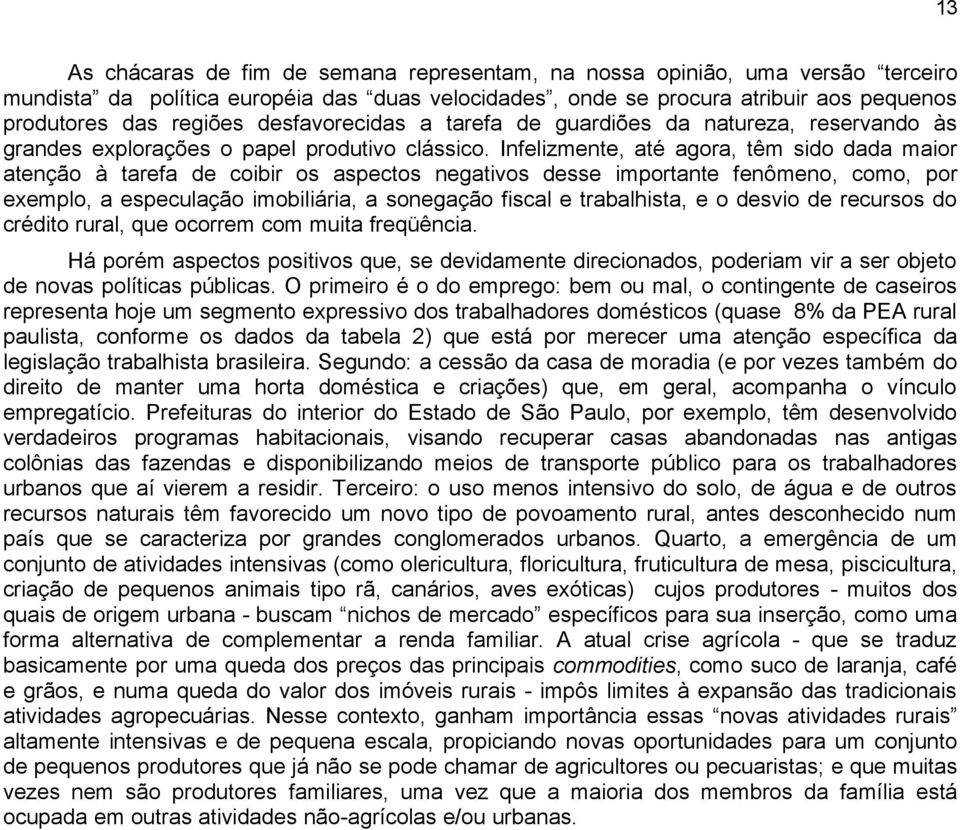 Infelizmente, até agora, têm sido dada maior atenção à tarefa de coibir os aspectos negativos desse importante fenômeno, como, por exemplo, a especulação imobiliária, a sonegação fiscal e