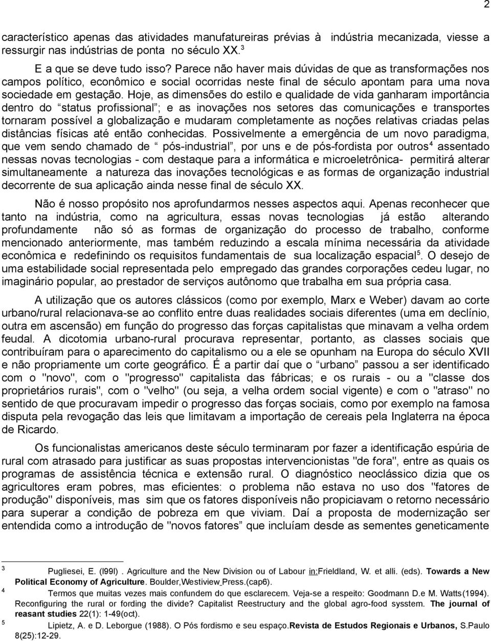 Hoje, as dimensões do estilo e qualidade de vida ganharam importância dentro do status profissional ; e as inovações nos setores das comunicações e transportes tornaram possível a globalização e