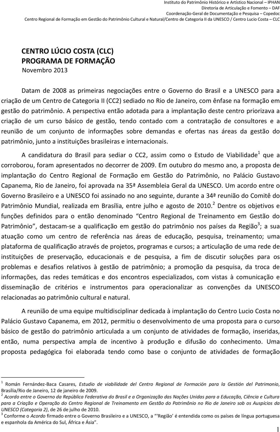 A perspectiva então adotada para a implantação deste centro priorizava a criação de um curso básico de gestão, tendo contado com a contratação de consultores e a reunião de um conjunto de informações