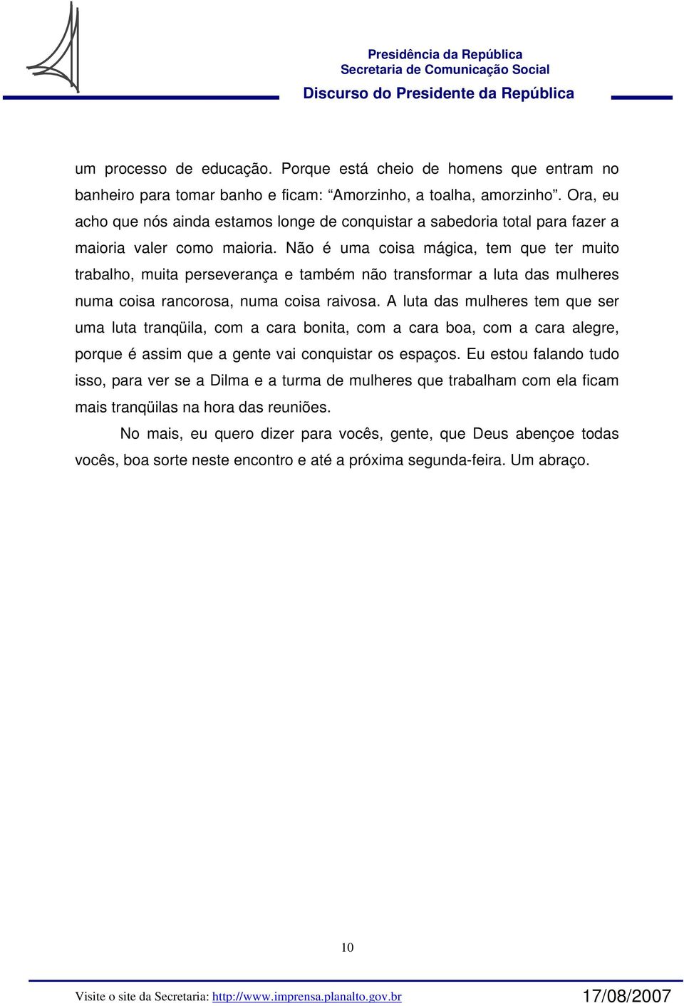 Não é uma coisa mágica, tem que ter muito trabalho, muita perseverança e também não transformar a luta das mulheres numa coisa rancorosa, numa coisa raivosa.