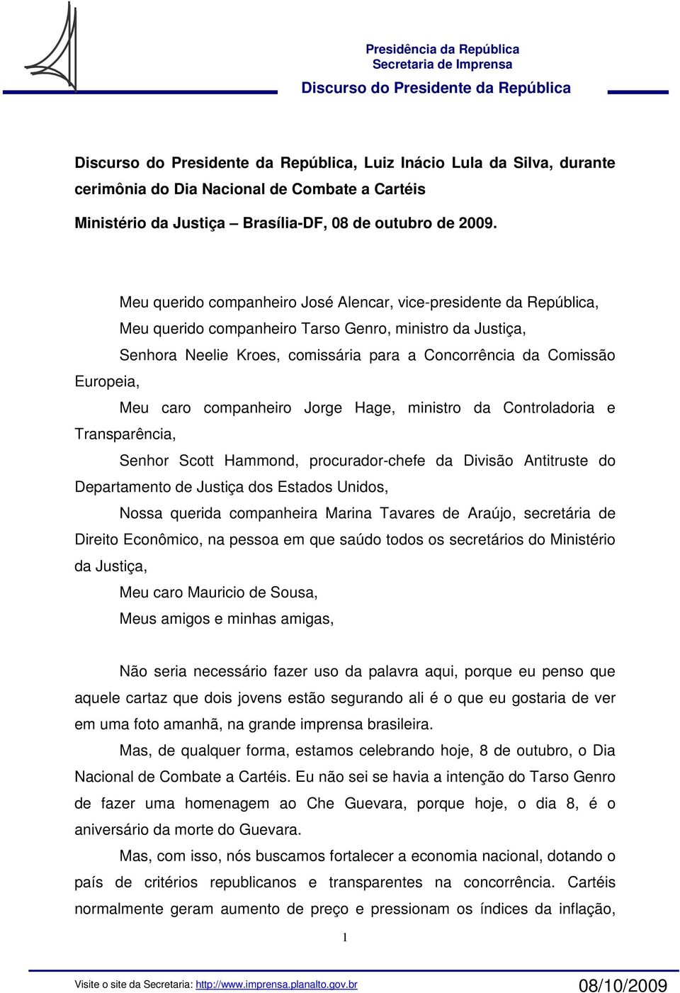 Europeia, Meu caro companheiro Jorge Hage, ministro da Controladoria e Transparência, Senhor Scott Hammond, procurador-chefe da Divisão Antitruste do Departamento de Justiça dos Estados Unidos, Nossa