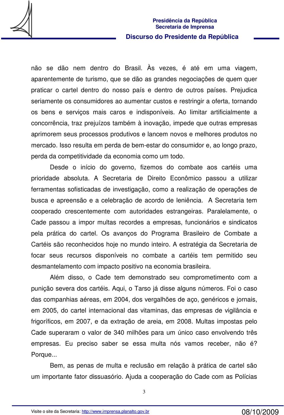 Prejudica seriamente os consumidores ao aumentar custos e restringir a oferta, tornando os bens e serviços mais caros e indisponíveis.