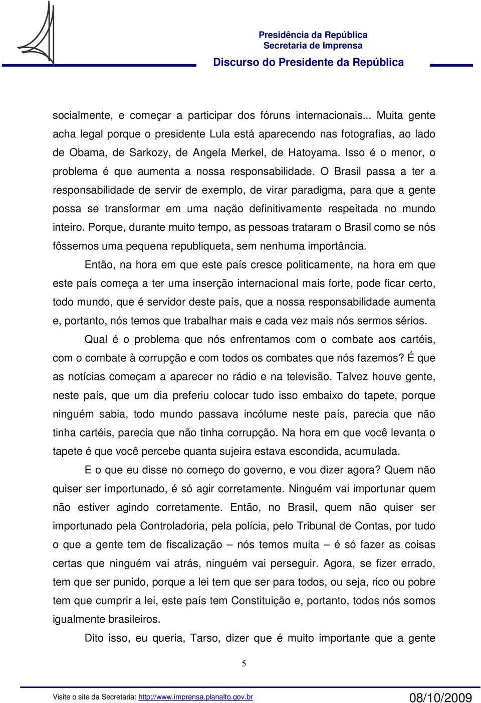 Isso é o menor, o problema é que aumenta a nossa responsabilidade.