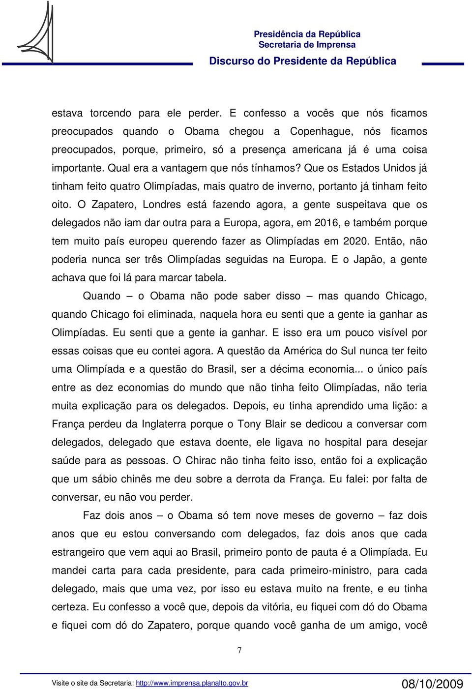 Qual era a vantagem que nós tínhamos? Que os Estados Unidos já tinham feito quatro Olimpíadas, mais quatro de inverno, portanto já tinham feito oito.