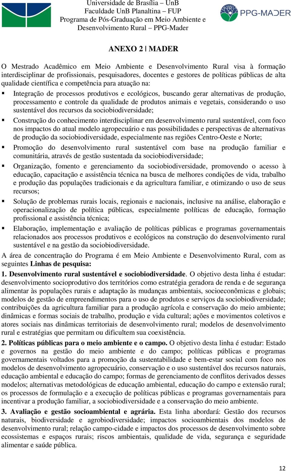 e vegetais, considerando o uso sustentável dos recursos da sociobiodiversidade; Construção do conhecimento interdisciplinar em desenvolvimento rural sustentável, com foco nos impactos do atual modelo