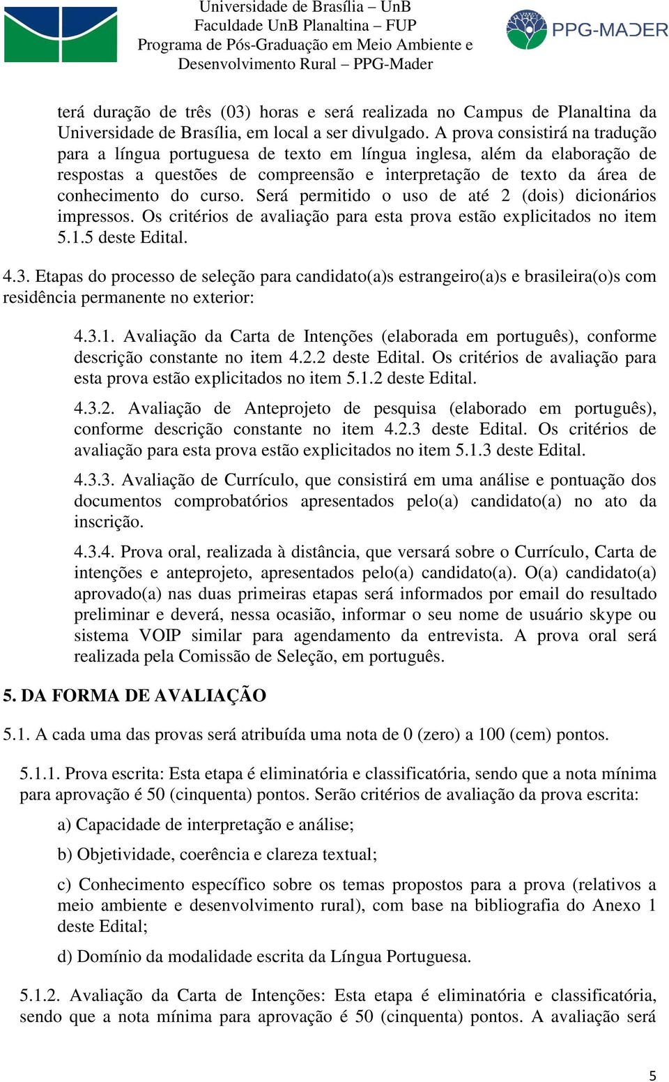 Será permitido o uso de até 2 (dois) dicionários impressos. Os critérios de avaliação para esta prova estão explicitados no item 5.1.5 deste Edital. 4.3.