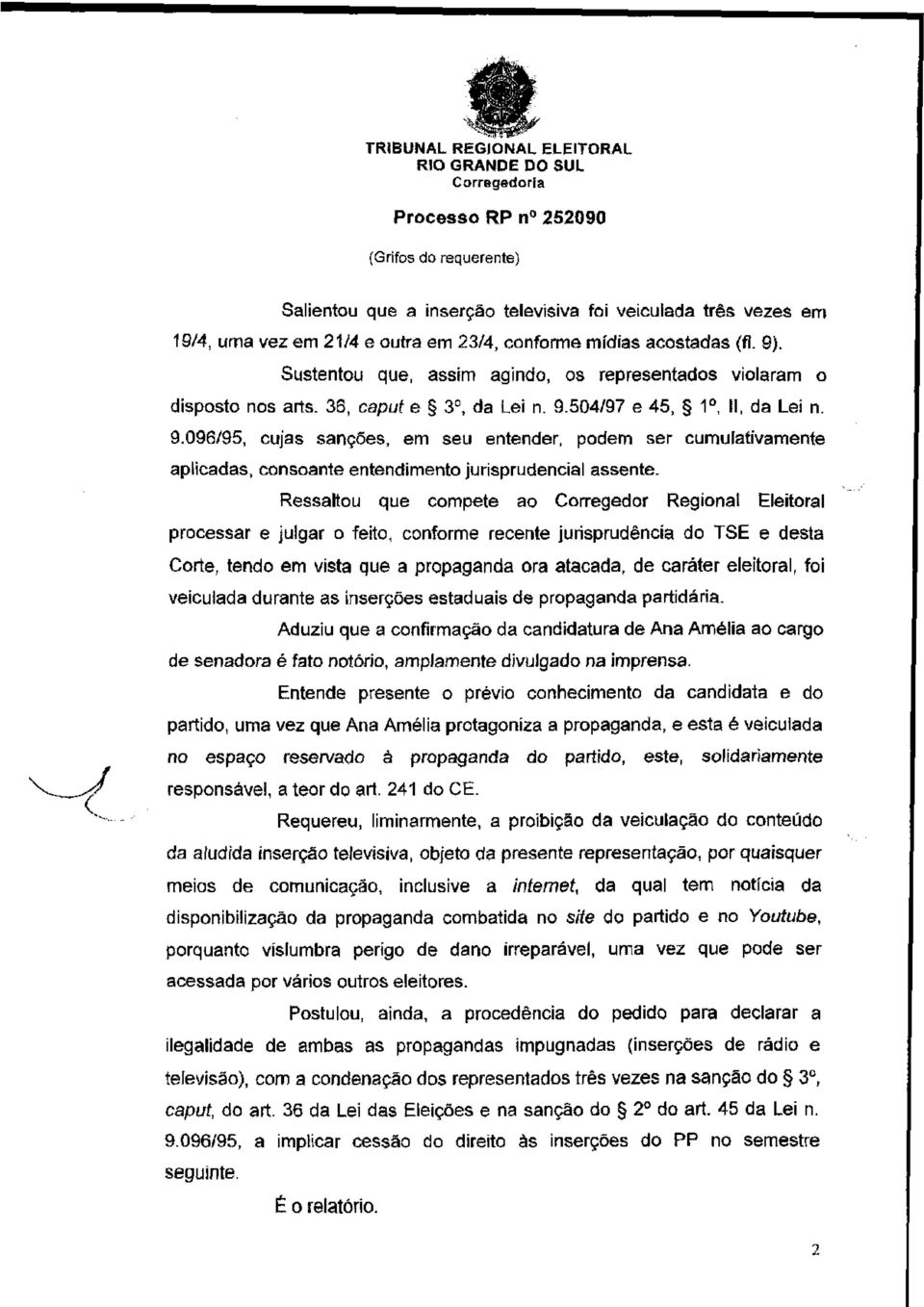 Ressaltou que compete ao Corregedor Regional Eleitoral processar e julgar o feito, conforme recente jurisprudencia do TSE e desta Corte, tendo ern vista que a propaganda ora atacada, de carater