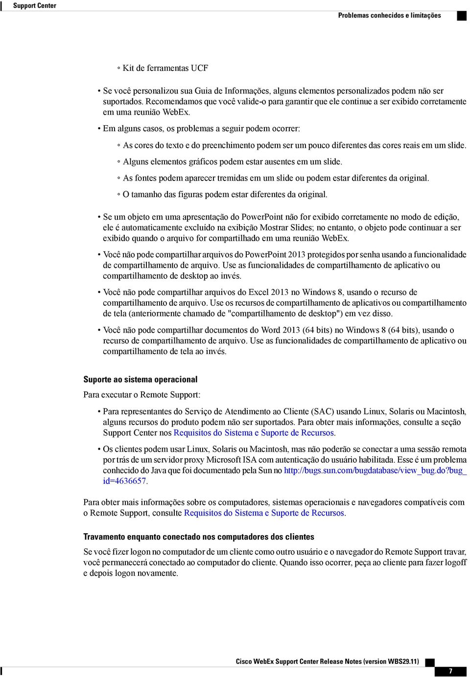 Em alguns casos, os problemas a seguir podem ocorrer: As cores do texto e do preenchimento podem ser um pouco diferentes das cores reais em um slide.