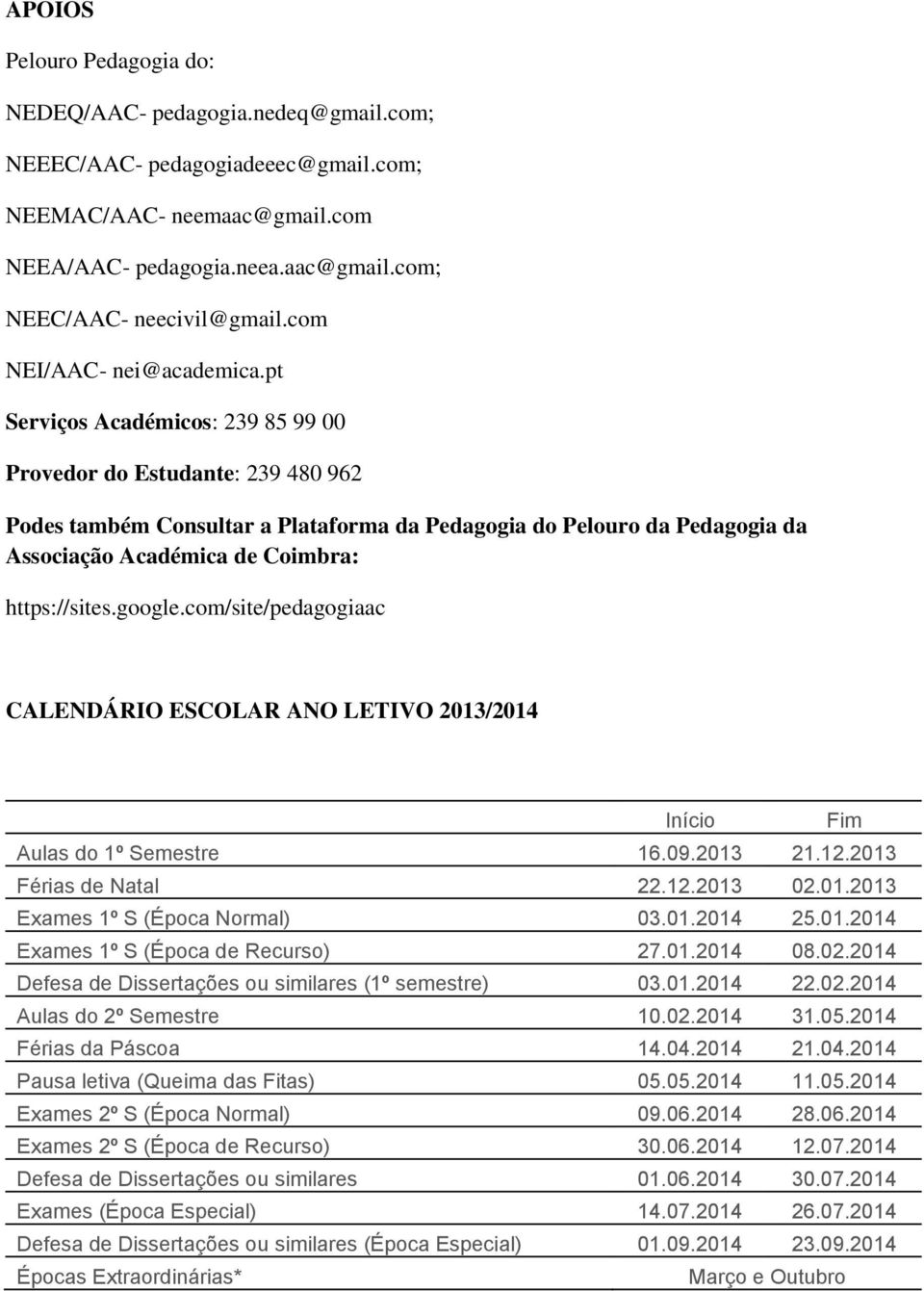 pt Serviços Académicos: 239 85 99 00 Provedor do Estudante: 239 480 962 Podes também Consultar a Plataforma da Pedagogia do Pelouro da Pedagogia da Associação Académica de Coimbra: https://sites.