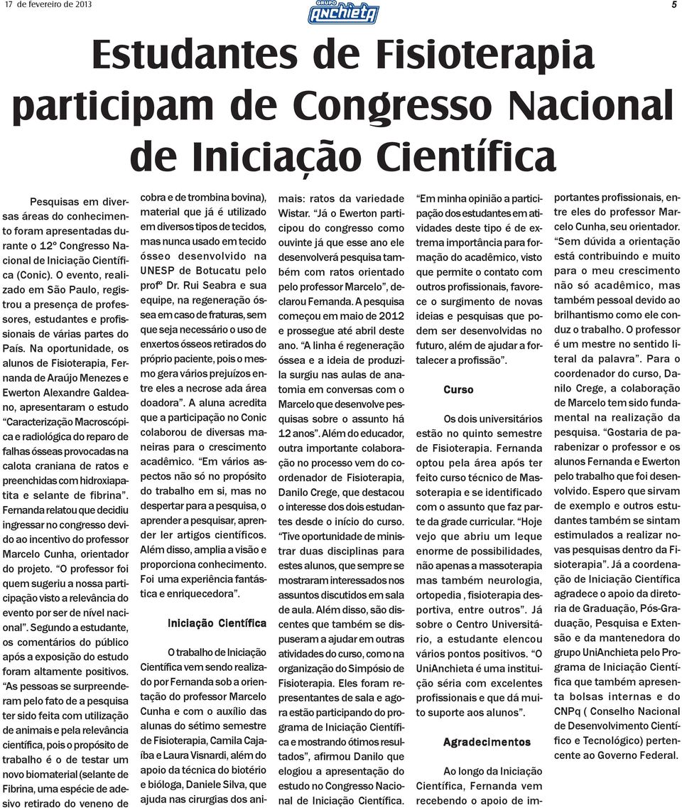 Na oportunidade, os alunos de Fisioterapia, Fernanda de Araújo Menezes e Ewerton Alexandre Galdeano, apresentaram o estudo Caracterização Macroscópica e radiológica do reparo de falhas ósseas