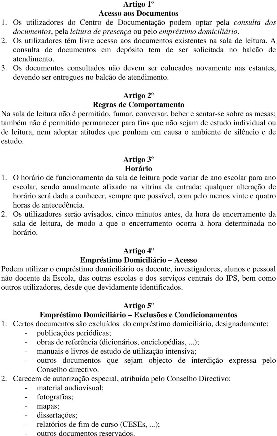 Os documentos consultados não devem ser colucados novamente nas estantes, devendo ser entregues no balcão de atendimento.