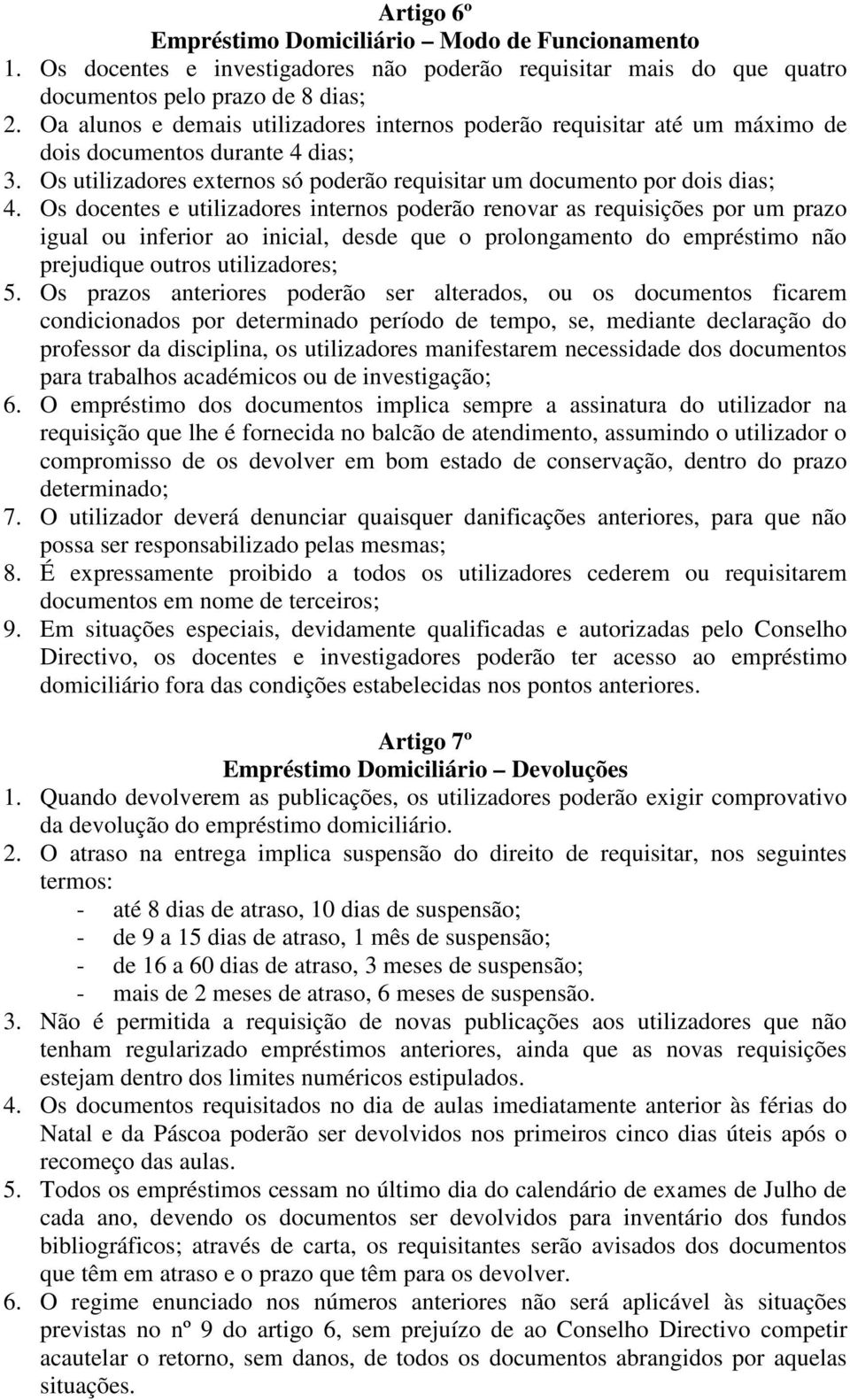 Os docentes e utilizadores internos poderão renovar as requisições por um prazo igual ou inferior ao inicial, desde que o prolongamento do empréstimo não prejudique outros utilizadores; 5.